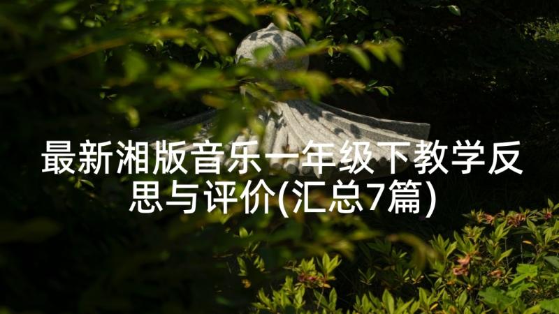 最新湘版音乐一年级下教学反思与评价(汇总7篇)