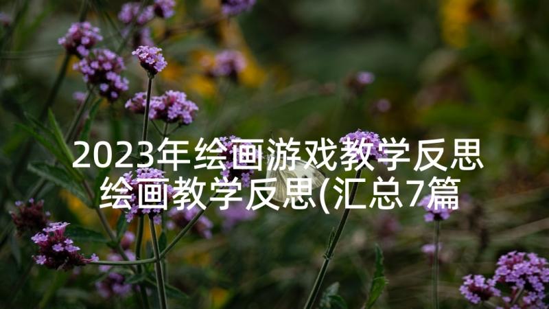 2023年绘画游戏教学反思 绘画教学反思(汇总7篇)