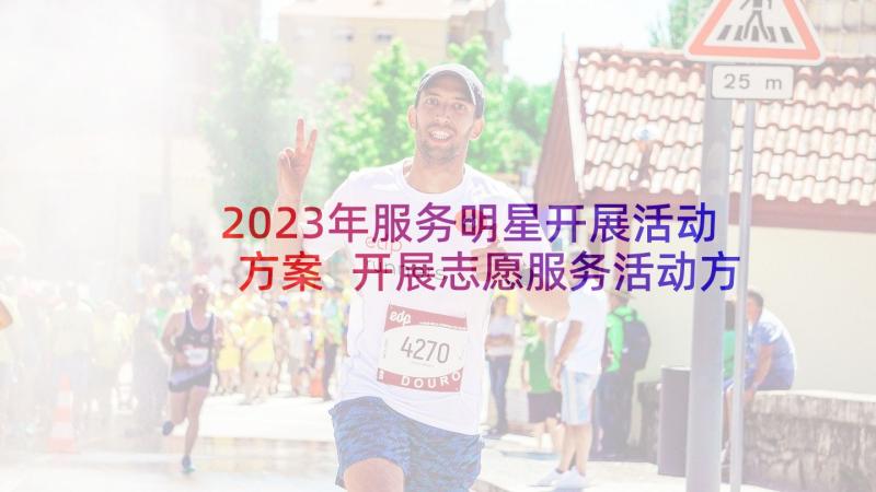 2023年服务明星开展活动方案 开展志愿服务活动方案(汇总5篇)