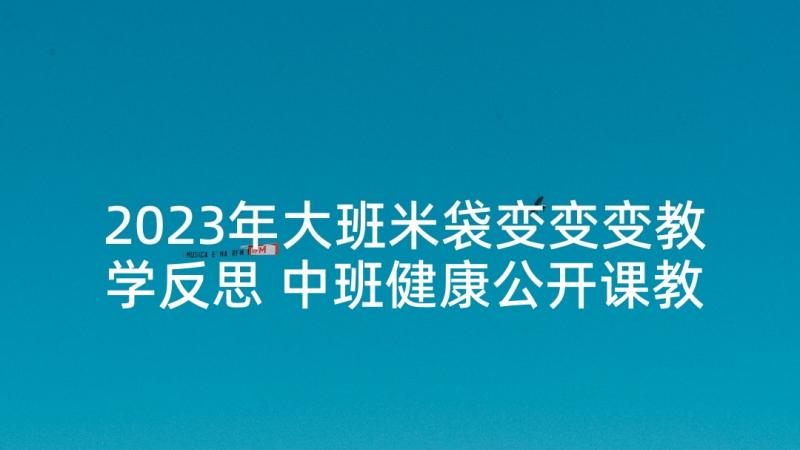 2023年大班米袋变变变教学反思 中班健康公开课教案及教学反思脚步变变变(通用5篇)