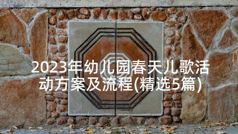 2023年幼儿园春天儿歌活动方案及流程(精选5篇)