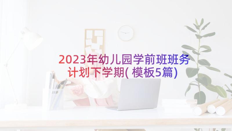 2023年幼儿园学前班班务计划下学期(模板5篇)