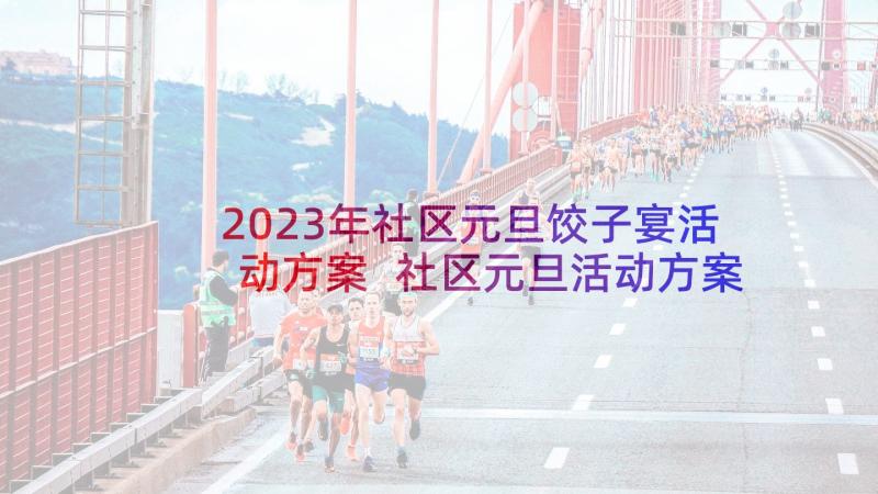 2023年社区元旦饺子宴活动方案 社区元旦活动方案(优秀7篇)
