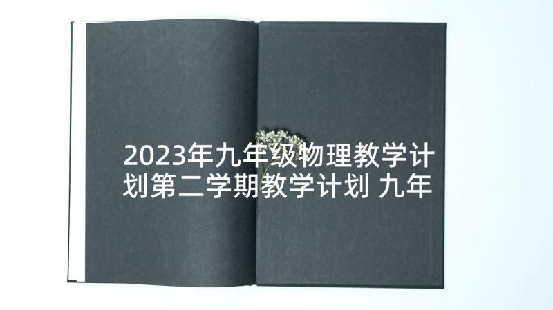 2023年九年级物理教学计划第二学期教学计划 九年级物理上学期教学计划(优质8篇)