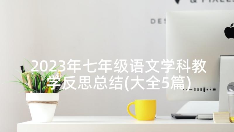 2023年七年级语文学科教学反思总结(大全5篇)