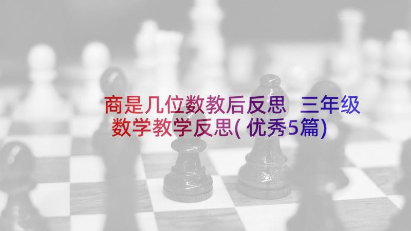 商是几位数教后反思 三年级数学教学反思(优秀5篇)