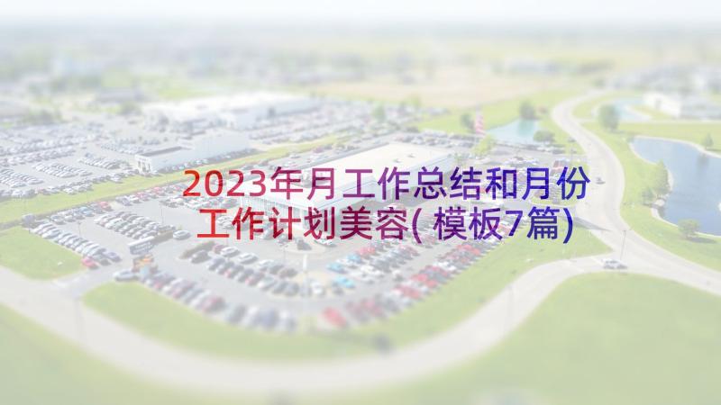 2023年月工作总结和月份工作计划美容(模板7篇)