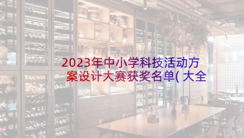 2023年中小学科技活动方案设计大赛获奖名单(大全7篇)