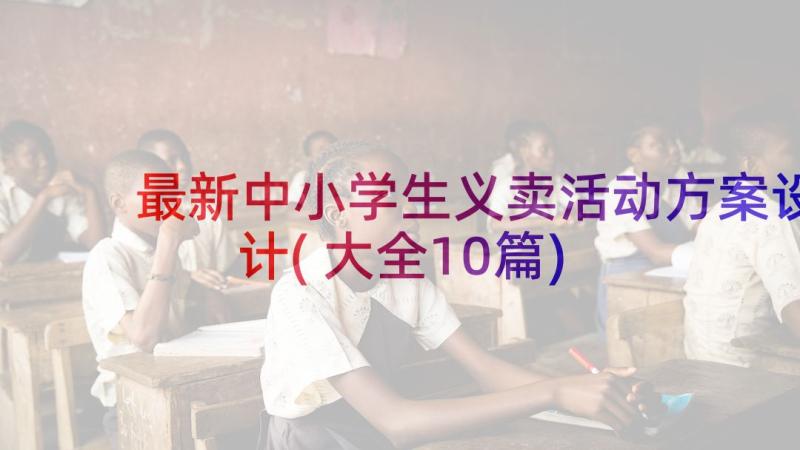 最新中小学生义卖活动方案设计(大全10篇)