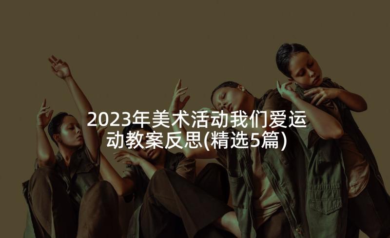 2023年美术活动我们爱运动教案反思(精选5篇)