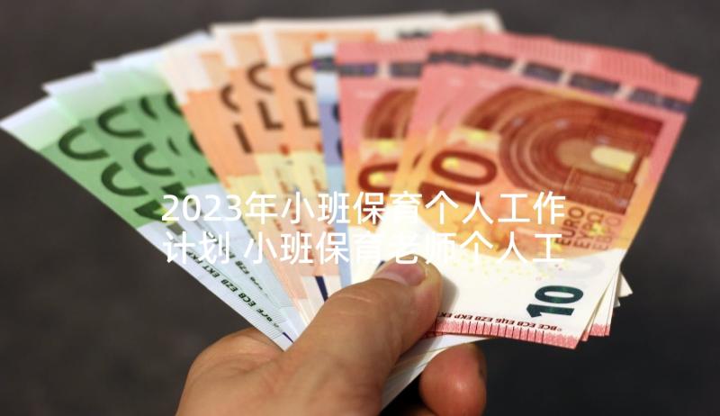 2023年小班保育个人工作计划 小班保育老师个人工作计划(汇总10篇)