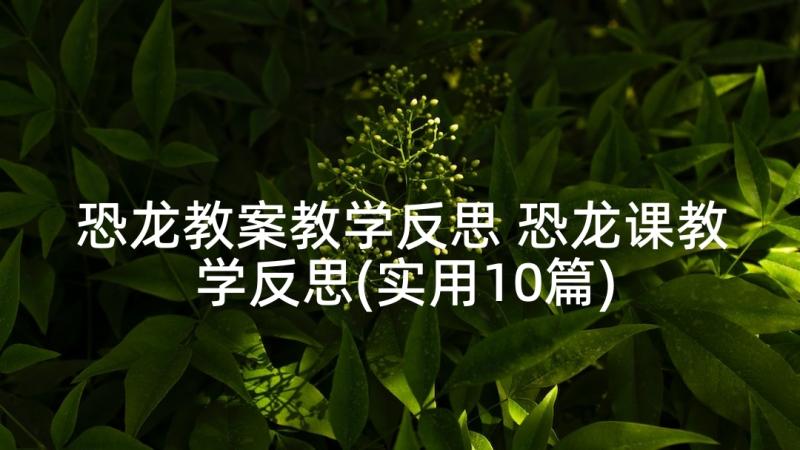 恐龙教案教学反思 恐龙课教学反思(实用10篇)