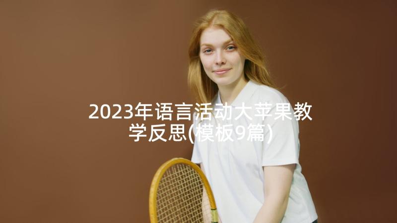 2023年语言活动大苹果教学反思(模板9篇)