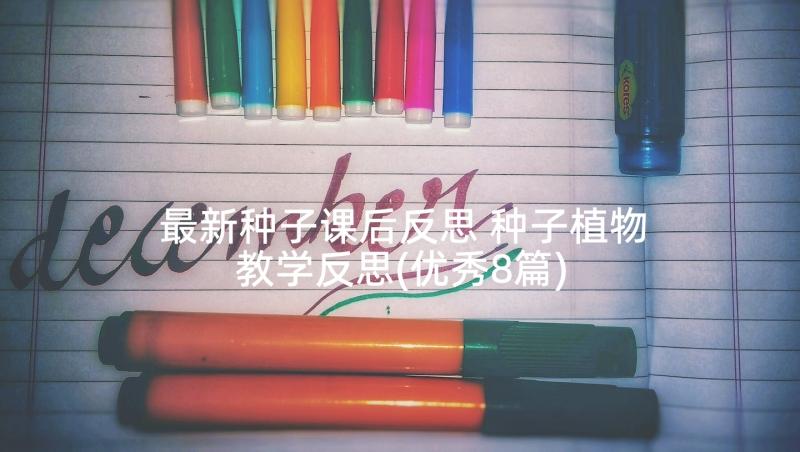 最新种子课后反思 种子植物教学反思(优秀8篇)