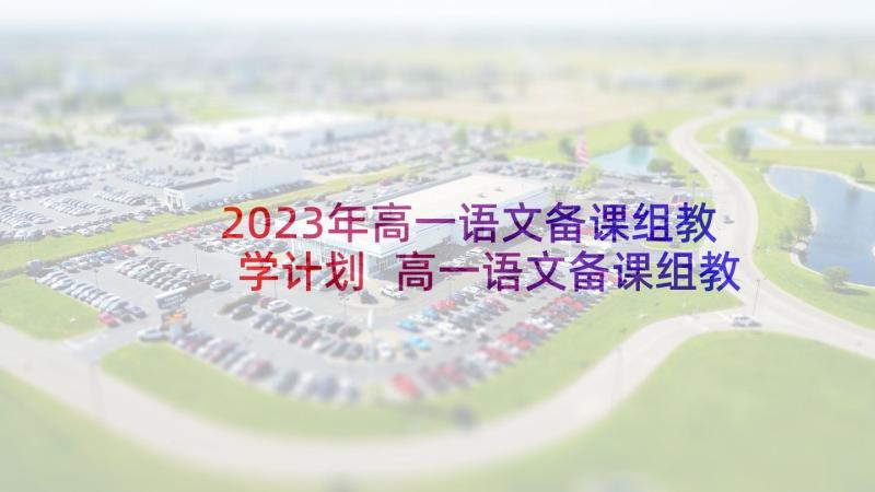 2023年高一语文备课组教学计划 高一语文备课组教学计划工作计划(实用5篇)