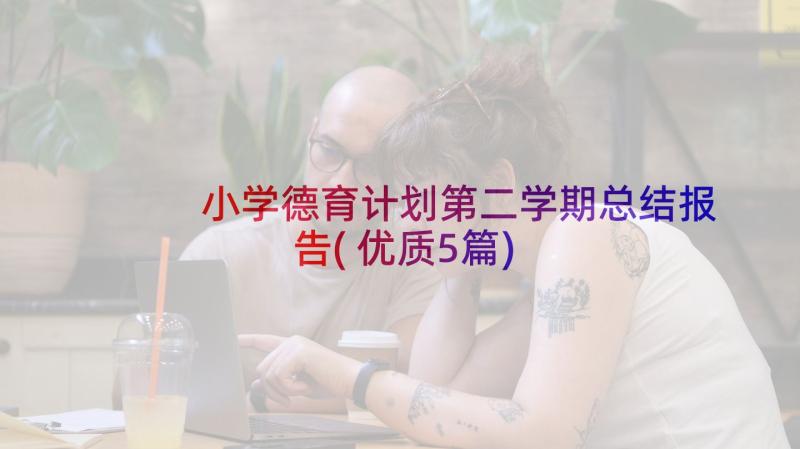 小学德育计划第二学期总结报告(优质5篇)