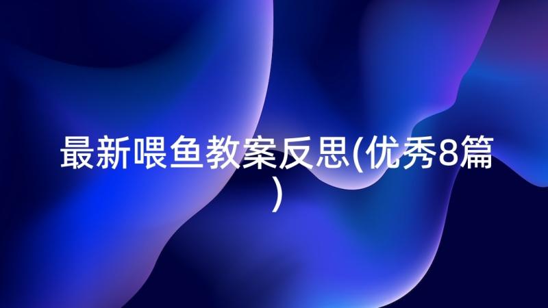 最新喂鱼教案反思(优秀8篇)