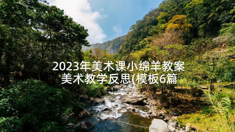 2023年美术课小绵羊教案 美术教学反思(模板6篇)