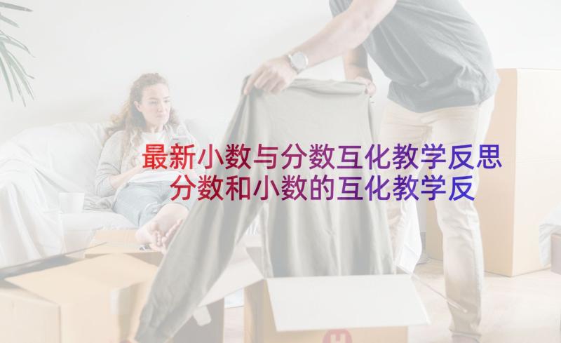 最新小数与分数互化教学反思 分数和小数的互化教学反思(汇总5篇)