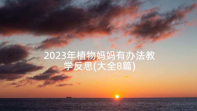 2023年植物妈妈有办法教学反思(大全8篇)