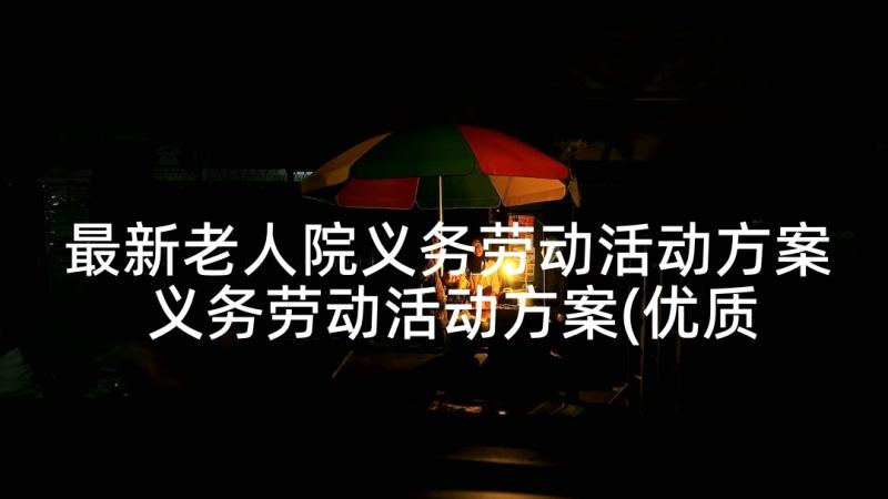 最新老人院义务劳动活动方案 义务劳动活动方案(优质8篇)