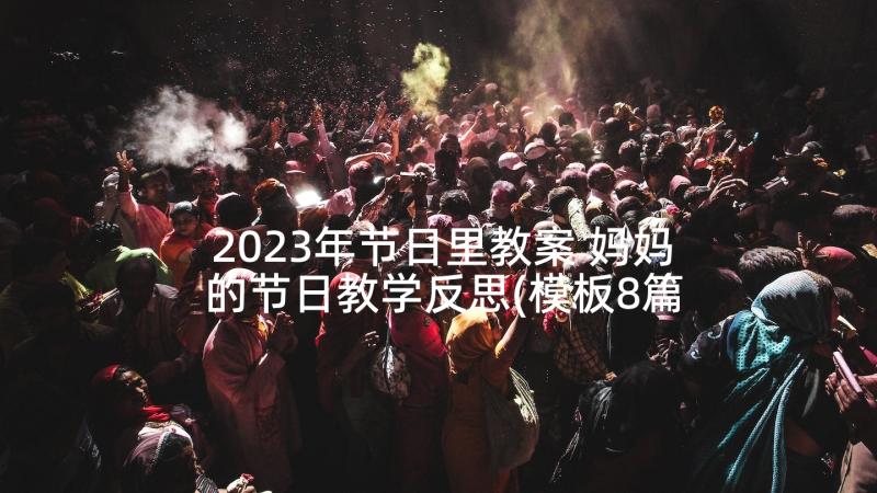 2023年节日里教案 妈妈的节日教学反思(模板8篇)