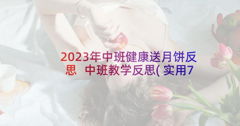 2023年中班健康送月饼反思 中班教学反思(实用7篇)