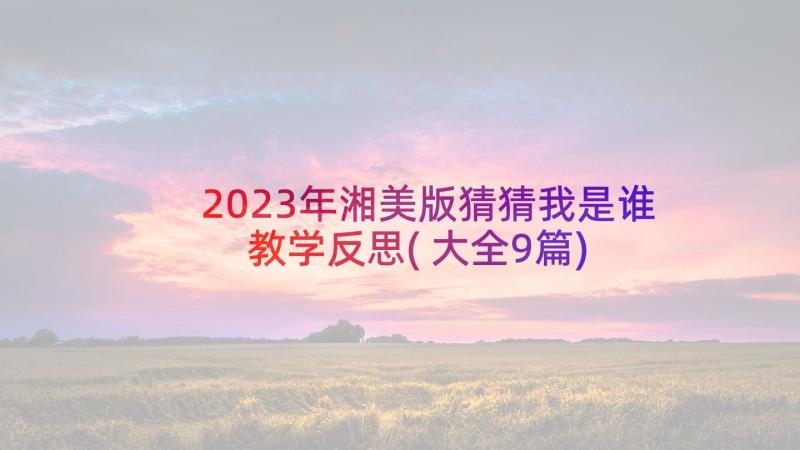 2023年湘美版猜猜我是谁教学反思(大全9篇)