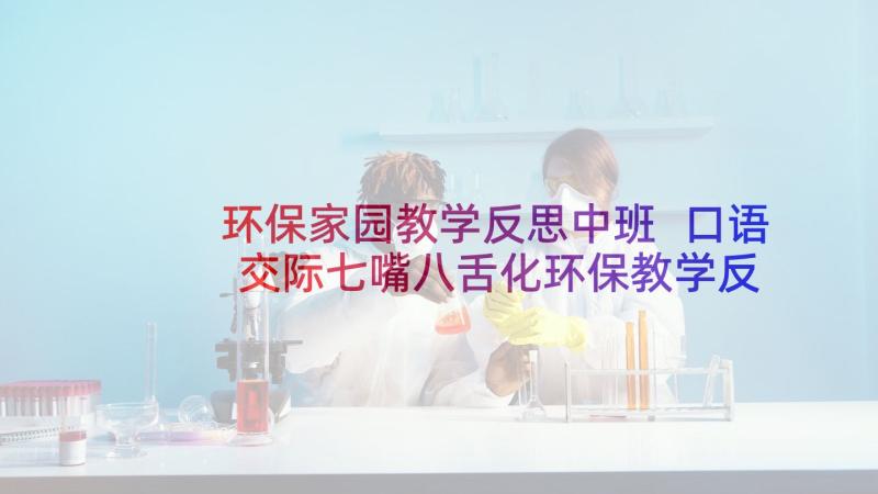 环保家园教学反思中班 口语交际七嘴八舌化环保教学反思(汇总5篇)