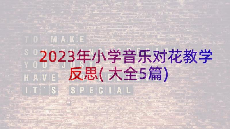 2023年小学音乐对花教学反思(大全5篇)