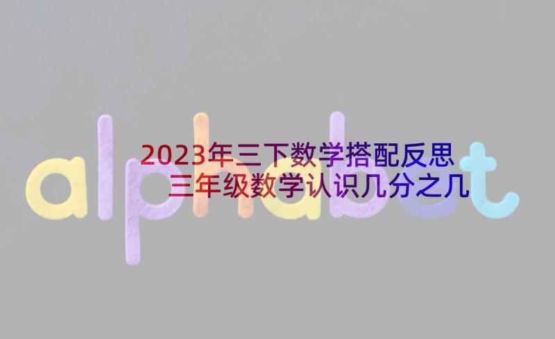 2023年三下数学搭配反思 三年级数学认识几分之几教学反思(优质8篇)