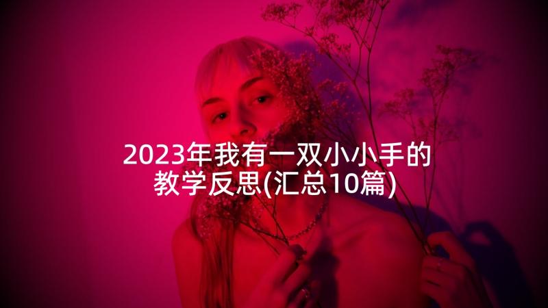 2023年我有一双小小手的教学反思(汇总10篇)