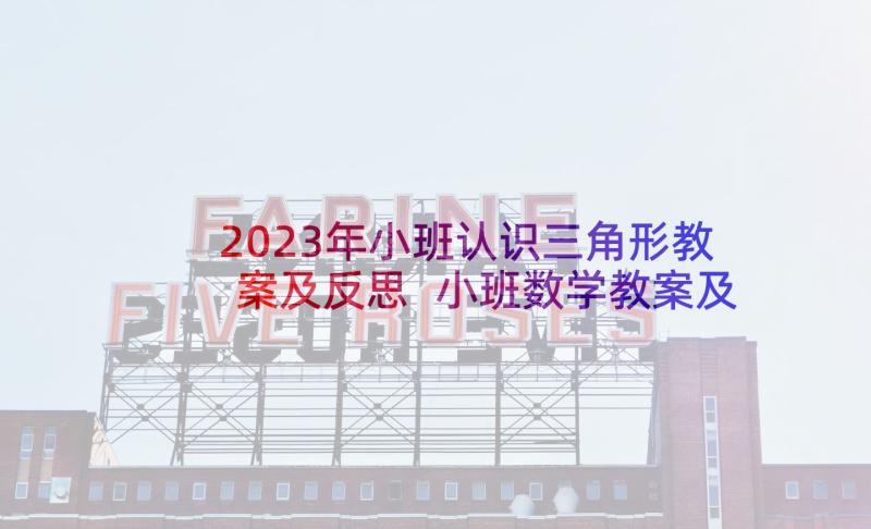 2023年小班认识三角形教案及反思 小班数学教案及教学反思认识数字(模板7篇)