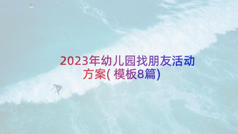 2023年幼儿园找朋友活动方案(模板8篇)