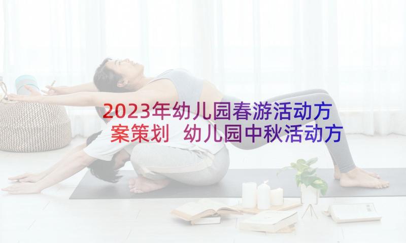 2023年幼儿园春游活动方案策划 幼儿园中秋活动方案(实用6篇)