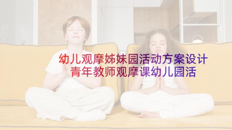 幼儿观摩姊妹园活动方案设计 青年教师观摩课幼儿园活动方案(汇总5篇)