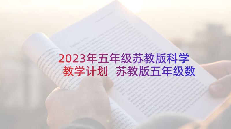 2023年五年级苏教版科学教学计划 苏教版五年级数学教学计划(精选6篇)