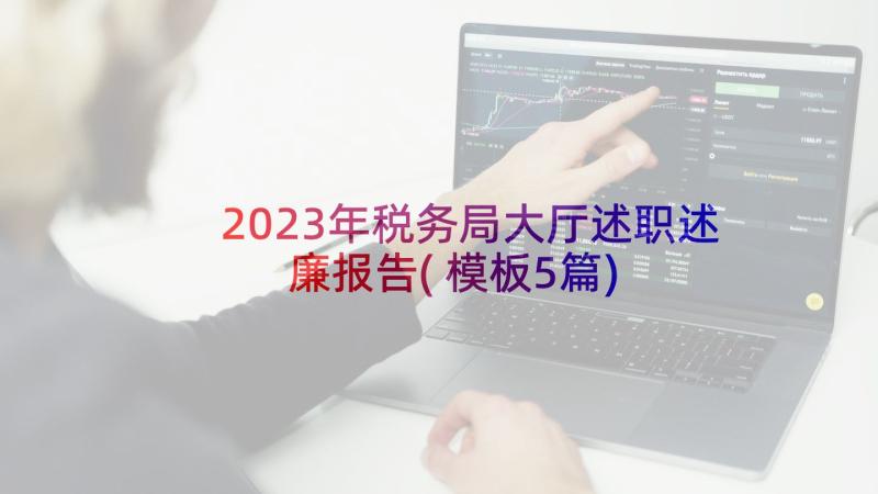 2023年税务局大厅述职述廉报告(模板5篇)