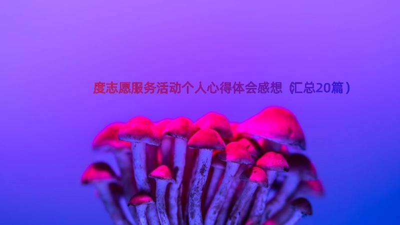 度志愿服务活动个人心得体会感想（汇总20篇）