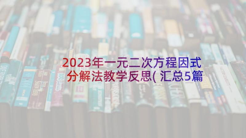 2023年一元二次方程因式分解法教学反思(汇总5篇)