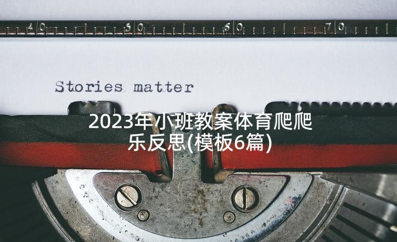 2023年小班教案体育爬爬乐反思(模板6篇)