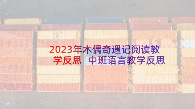 2023年木偶奇遇记阅读教学反思 中班语言教学反思(大全8篇)