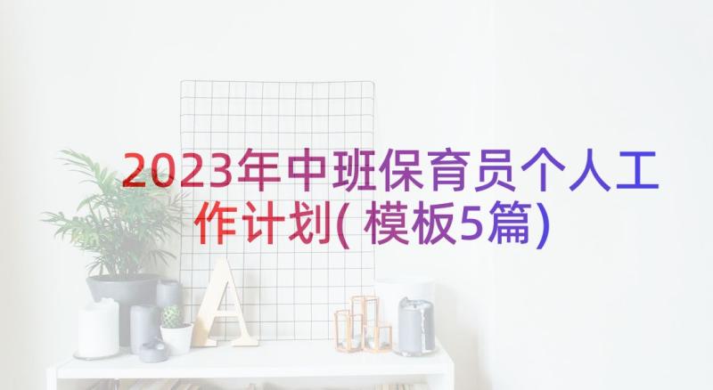 2023年中班保育员个人工作计划(模板5篇)