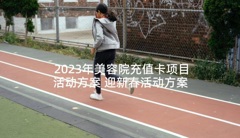 2023年美容院充值卡项目活动方案 迎新春活动方案(通用8篇)