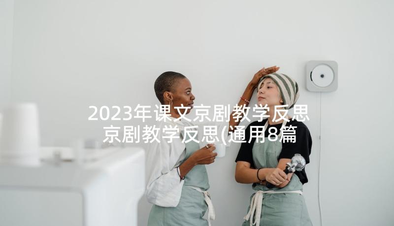 2023年课文京剧教学反思 京剧教学反思(通用8篇)