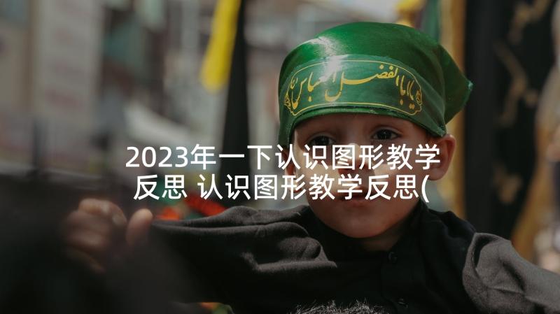 2023年一下认识图形教学反思 认识图形教学反思(模板9篇)