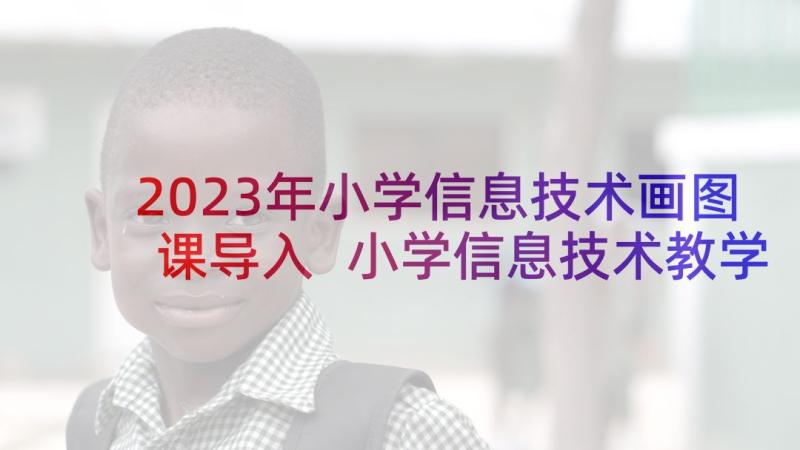 2023年小学信息技术画图课导入 小学信息技术教学反思(优秀5篇)