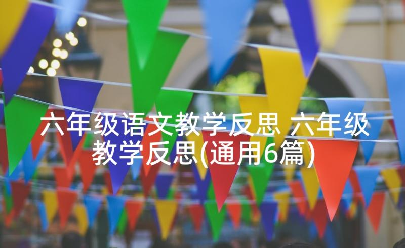 六年级语文教学反思 六年级教学反思(通用6篇)