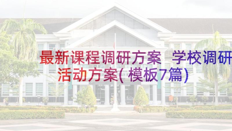 最新课程调研方案 学校调研活动方案(模板7篇)