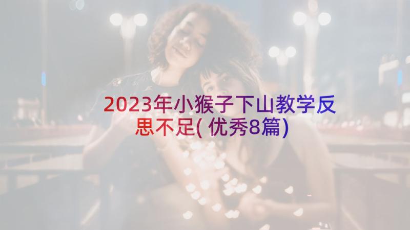 2023年小猴子下山教学反思不足(优秀8篇)